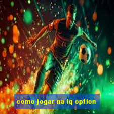 como jogar na iq option